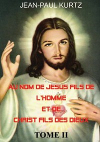Cover Au Nom de Jésus Fils de l'Homme et de Christ Fils des Dieux -Tome 2