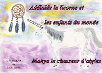 Cover Adélaïde la licorne et les enfants du monde - Makya le chasseur d'aigles