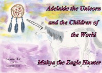 Cover Adelaide the Unicorn and the Children of the World - Makya the Eagle Hunter