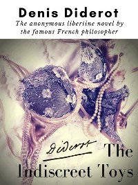 Cover The Indiscreet Toys : The anonymous libertine novel by the famous French philosopher Denis Diderot