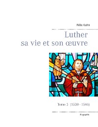 Cover Luther sa vie et son oeuvre - tome 3 (1530 - 1546)
