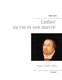 Cover Luther sa vie et son oeuvre - Tome 1 (1483 - 1521)