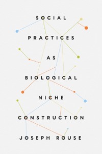 Cover Social Practices as Biological Niche Construction