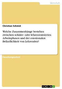 Cover Welche Zusammenhänge bestehen zwischen schüler- oder lehrerzentrierten Arbeitsphasen und der emotionalen Befindlichkeit von Lehrenden?