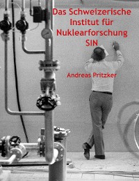 Cover Das Schweizerische Institut für Nuklearforschung SIN