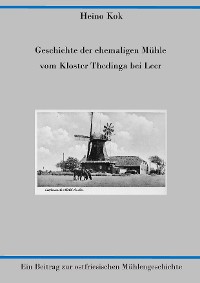 Cover Geschichte der ehemaligen Mühle vom Kloster Thedinga bei Leer