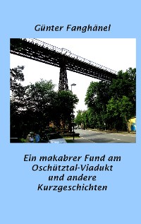 Cover Ein makabrer Fund am Oschütztal-Viadukt und andere Kurzgeschichten