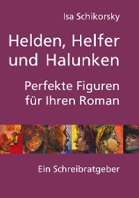 Cover Helden, Helfer und Halunken. Perfekte Figuren für Ihren Roman