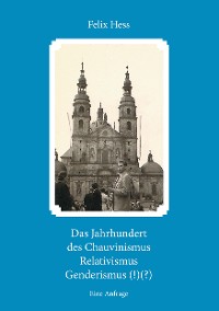 Cover Das Jahrhundert des Chauvinismus Relativimus Genderismus (!)(?)
