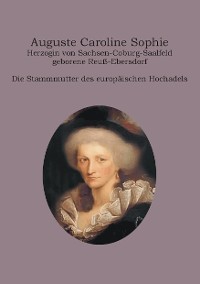 Cover Auguste Caroline Sophie Herzogin von Sachsen-Coburg-Saalfeld geborene Reuß-Ebersdorf