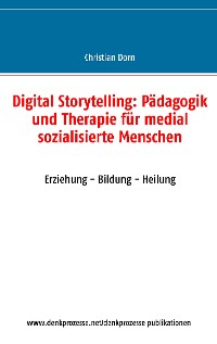 Cover Digital Storytelling: Pädagogik und Therapie für medial sozialisierte Menschen