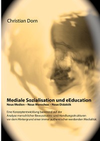 Cover Mediale Sozialisation und eEducation: Neue Medien - Neue Menschen - Neue Didaktik