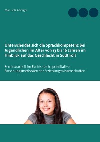Cover Unterscheidet sich die Sprachkompetenz bei Jugendlichen im Alter von 13 bis 16 Jahren im Hinblick auf das Geschlecht in Südtirol?