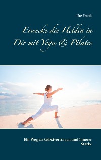 Cover Erwecke die Heldin in Dir mit Yoga & Pilates