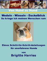 Cover Von Hund zu Hund  - Wedeln-Winseln-Dackelblick - So kriege ich meinen Menschen rum