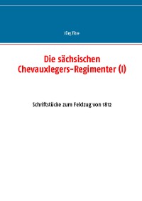 Cover Die sächsischen Chevauxlegers-Regimenter (I)