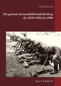 Cover Die getarnte Sommerfelddienstbekleidung der DDR 1956 bis 1990