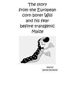 Cover The story from the European corn borer Willi and his fear before transgenic Maize