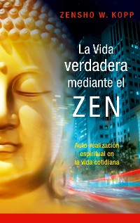 Cover La vida verdadera mediante el ZEN