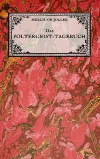 Cover Das Poltergeist-Tagebuch des Melchior Joller - Protokoll der Poltergeistphänomene im Spukhaus zu Stans