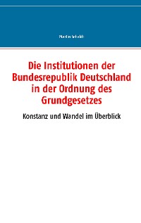 Cover Die Institutionen der Bundesrepublik Deutschland in der Ordnung des Grundgesetzes