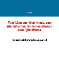 Cover Vom Islam zum Islamismus, vom islamistischen Fundamentalismus zum Djihadismus