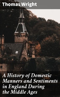 Cover A History of Domestic Manners and Sentiments in England During the Middle Ages