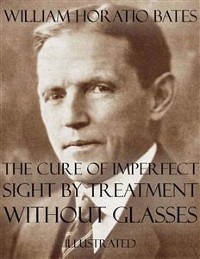 Cover The Cure of Imperfect Sight by Treatment Without Glasses: Illustrated