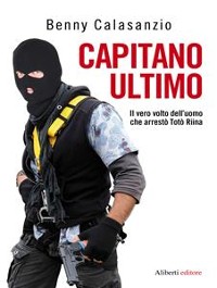 Cover CAPITANO ULTIMO. Il vero volto dell'uomo che arrestò Totò Riina