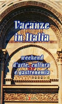 Cover Vacanze in Italia -week end d'arte, cultura e gastronomia