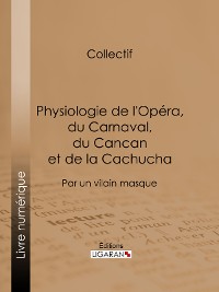 Cover Physiologie de l'Opéra, du Carnaval, du Cancan et de la Cachucha