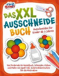 Cover Das XXL-Ausschneidebuch - Ausschneiden für Kinder ab 3 Jahren: Das fördernde A4-Bastelbuch. Schneiden, Kleben und Malen mit Spaß! Inkl. Scherenführerschein für die Motivation