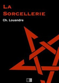 Cover La Sorcellerie, suivi de Le Diable, sa vie, ses moeurs et son intervention dans les choses humaines.
