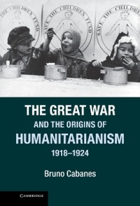 Cover Great War and the Origins of Humanitarianism, 1918-1924