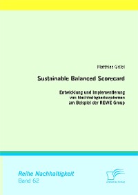 Cover Sustainable Balanced Scorecard: Entwicklung und Implementierung von Nachhaltigkeitssystemen am Beispiel der REWE Group