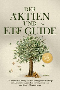 Cover Der Aktien und ETF Guide: Die Komplettanleitung für eine intelligente Geldanlage am Aktienmarkt, gezielten Vermögensaufbau und sichere Altersvorsorge - inkl. Workbook und Daytrading Anleitung