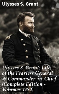 Cover Ulysses S. Grant: Life of the Fearless General & Commander-in-Chief (Complete Edition - Volumes 1&2)