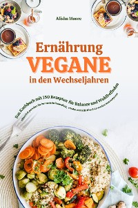 Cover Vegane Ernährung in den Wechseljahren: Das Kochbuch mit 150 Rezepten für Balance und Wohlbefinden (Pflanzlich genießen für hormonelle Gesundheit, erholsamen Schlaf und ein starkes Immunsystem)