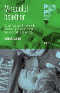 Cover Miracolul băieților. Ce pot face părinţii şi educatorii pentru a transforma băieţii în bărbaţi de excepţie