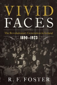 Cover Vivid Faces: The Revolutionary Generation in Ireland, 1890-1923