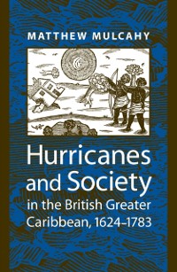 Cover Hurricanes and Society in the British Greater Caribbean, 1624-1783