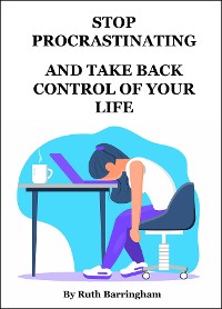 Cover STOP PROCRASTINATING AND TAKE BACK CONTROL OF YOUR LIFE