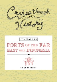 Cover Cruise Through History - Itinerary 15 - Ports of the Far East with Indonesia