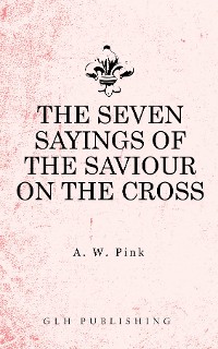 Cover The Seven Sayings of the Saviour on the Cross