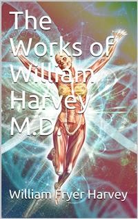 Cover The Works of William Harvey M.D. / Translated from the Latin with a life of the author