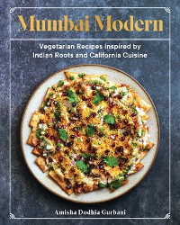 Cover Mumbai Modern: Vegetarian Recipes Inspired by Indian Roots and California Cuisine