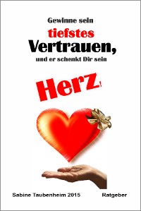 Cover Gewinne sein tiefstes Vertrauen, und er schenkt Dir sein Herz!