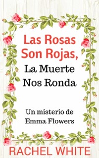Cover Las Rosas Son Rojas, La Muerte Nos Ronda. Un misterio de Emma Flowers
