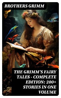 Cover The Grimm's Fairy Tales - Complete Edition: 200+ Stories in One Volume