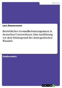 Cover Betriebliches Gesundheitsmanagement in deutschen Unternehmen. Eine Ausführung vor dem Hintergrund des demografischen Wandels